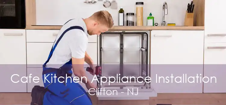 Cafe Kitchen Appliance Installation Clifton - NJ