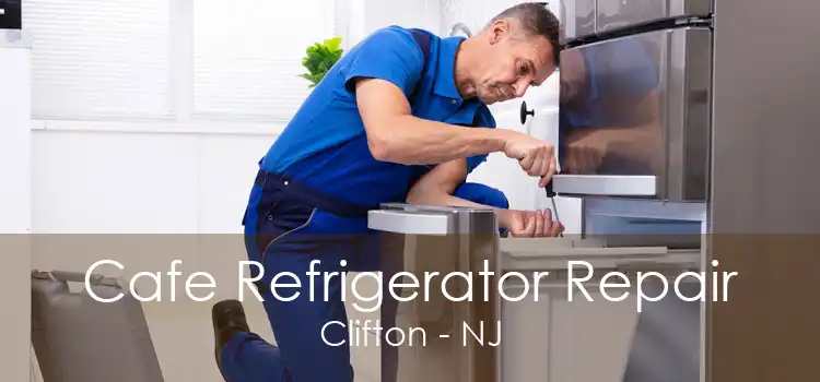 Cafe Refrigerator Repair Clifton - NJ