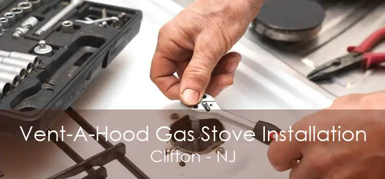 Vent-A-Hood Gas Stove Installation Clifton - NJ